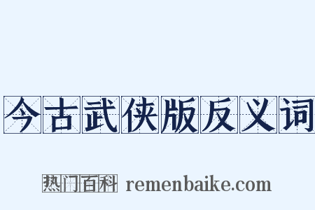 今古武侠版反义词是什么意思的图片